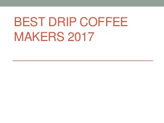 BEST DRIP COFFEE
MAKERS 2017
 