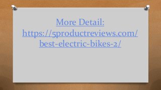 More Detail:
https://5productreviews.com/
best-electric-bikes-2/
 