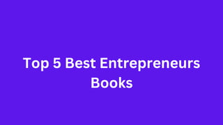 Top 5 Best Entrepreneurs
Books
 