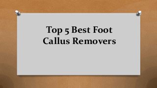 Top 5 Best Foot
Callus Removers
 