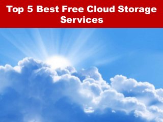 Top 5 Best Free Cloud Storage
Services
 