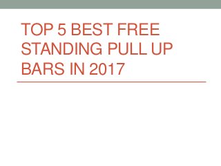 TOP 5 BEST FREE
STANDING PULL UP
BARS IN 2017
 