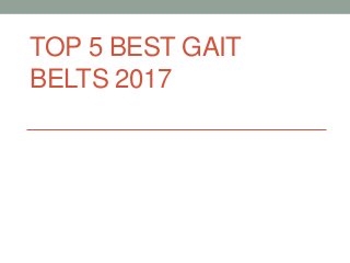 TOP 5 BEST GAIT
BELTS 2017
 