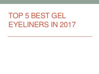 TOP 5 BEST GEL
EYELINERS IN 2017
 
