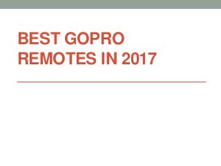 BEST GOPRO
REMOTES IN 2017
 