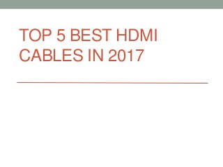 TOP 5 BEST HDMI
CABLES IN 2017
 