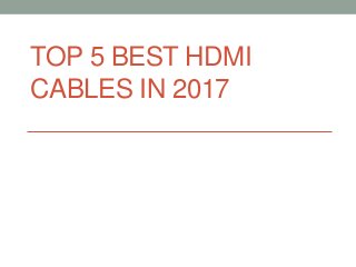 TOP 5 BEST HDMI
CABLES IN 2017
 