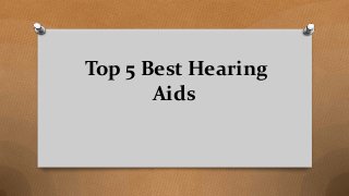 Top 5 Best Hearing
Aids
 