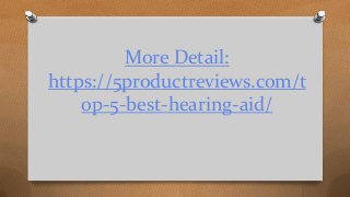 More Detail:
https://5productreviews.com/t
op-5-best-hearing-aid/
 