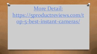 More Detail:
https://5productreviews.com/t
op-5-best-instant-cameras/
 