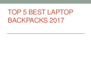 TOP 5 BEST LAPTOP
BACKPACKS 2017
 