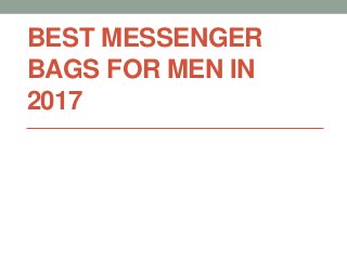 BEST MESSENGER
BAGS FOR MEN IN
2017
 