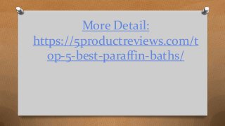 More Detail:
https://5productreviews.com/t
op-5-best-paraffin-baths/
 