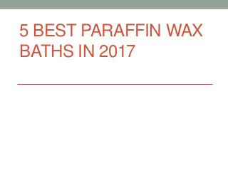 5 BEST PARAFFIN WAX
BATHS IN 2017
 