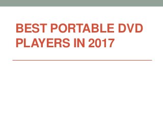 BEST PORTABLE DVD
PLAYERS IN 2017
 