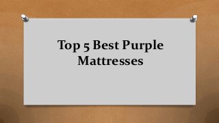 Top 5 Best Purple
Mattresses
 