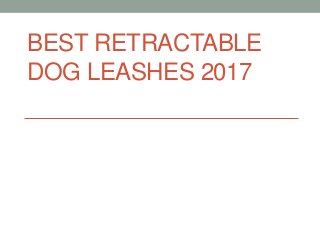 BEST RETRACTABLE
DOG LEASHES 2017
 