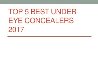 TOP 5 BEST UNDER
EYE CONCEALERS
2017
 