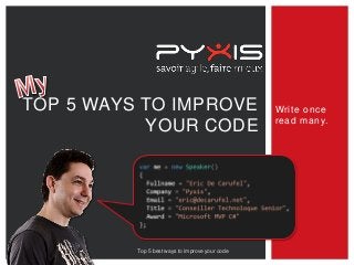TOP 5 WAYS TO IMPROVE
YOUR CODE

Top 5 best ways to improve your code

Write once
read many.

 