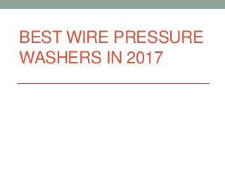 BEST WIRE PRESSURE
WASHERS IN 2017
 