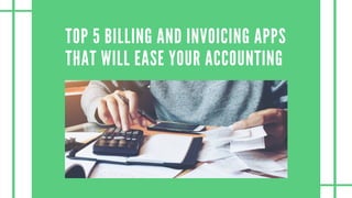 TOP 5 BILLING AND INVOICING APPS
THAT WILL EASE YOUR ACCOUNTING
 