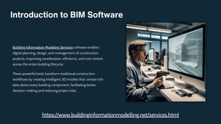 Introduction to BIM Software
Building Information Modeling Services software enables
digital planning, design, and management of construction
projects, improving coordination, efficiency, and cost control
across the entire building lifecycle.
These powerful tools transform traditional construction
workflows by creating intelligent 3D models that contain rich
data about every building component, facilitating better
decision-making and reducing project risks.
https://www.buildinginformationmodelling.net/services.html
 