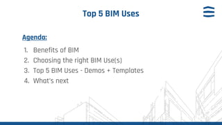 Top 5 BIM Uses
1. Benefits of BIM
2. Choosing the right BIM Use(s)
3. Top 5 BIM Uses - Demos + Templates
4. What’s next
Agenda:
 