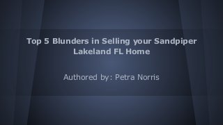 Top 5 Blunders in Selling your Sandpiper
Lakeland FL Home

Authored by: Petra Norris

 