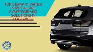 TOP 5 BMW X1 WATER
PUMP FAILURE
SYMPTOMSAND
SOLUTIONS IN
LOUISVILLE
 