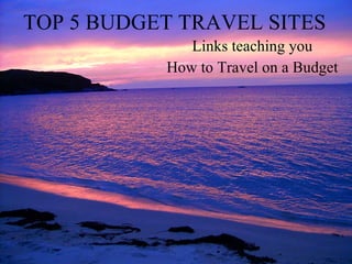 TOP 5 BUDGET TRAVEL SITES Links teaching you How to Travel on a Budget 