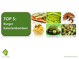 TOP 5:
Burger
Kalorienbomben




                 www.myfoodconcept.net
 
