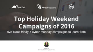 Top Holiday Weekend
Campaigns of 2016
five black friday + cyber monday campaigns to learn from
Written by
Gabrielle, Marketing Coordinator
 