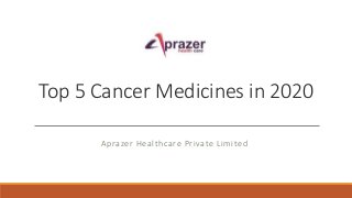 Top 5 Cancer Medicines in 2020
Aprazer Healthcare Private Limited
 