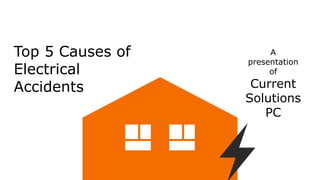 Top 5 Causes of
Electrical
Accidents
A
presentation
of
Current
Solutions
PC
 