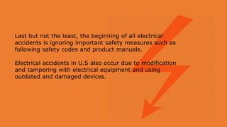 Last but not the least, the beginning of all electrical
accidents is ignoring important safety measures such as
following ...