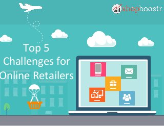 Top	
  5	
  
Challenges	
  for	
  
Online	
  Retailers	
  
 