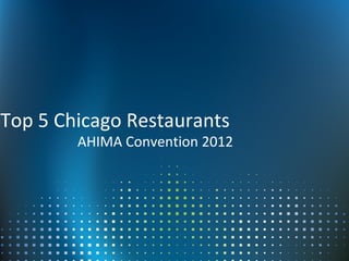 Top 5 Chicago Restaurants
        AHIMA Convention 2012
 