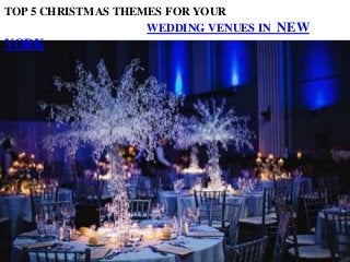 TOP 5 CHRISTMAS THEMES FOR YOUR
WEDDING VENUES IN NEW
YORK
 
