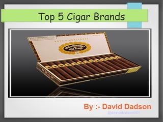 Top 5 Cigar Brands
By :- David Dadson
@daviddadson001
 