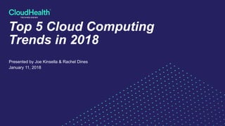 Top 5 Cloud Computing
Trends in 2018
Presented by Joe Kinsella & Rachel Dines
January 11, 2018
 