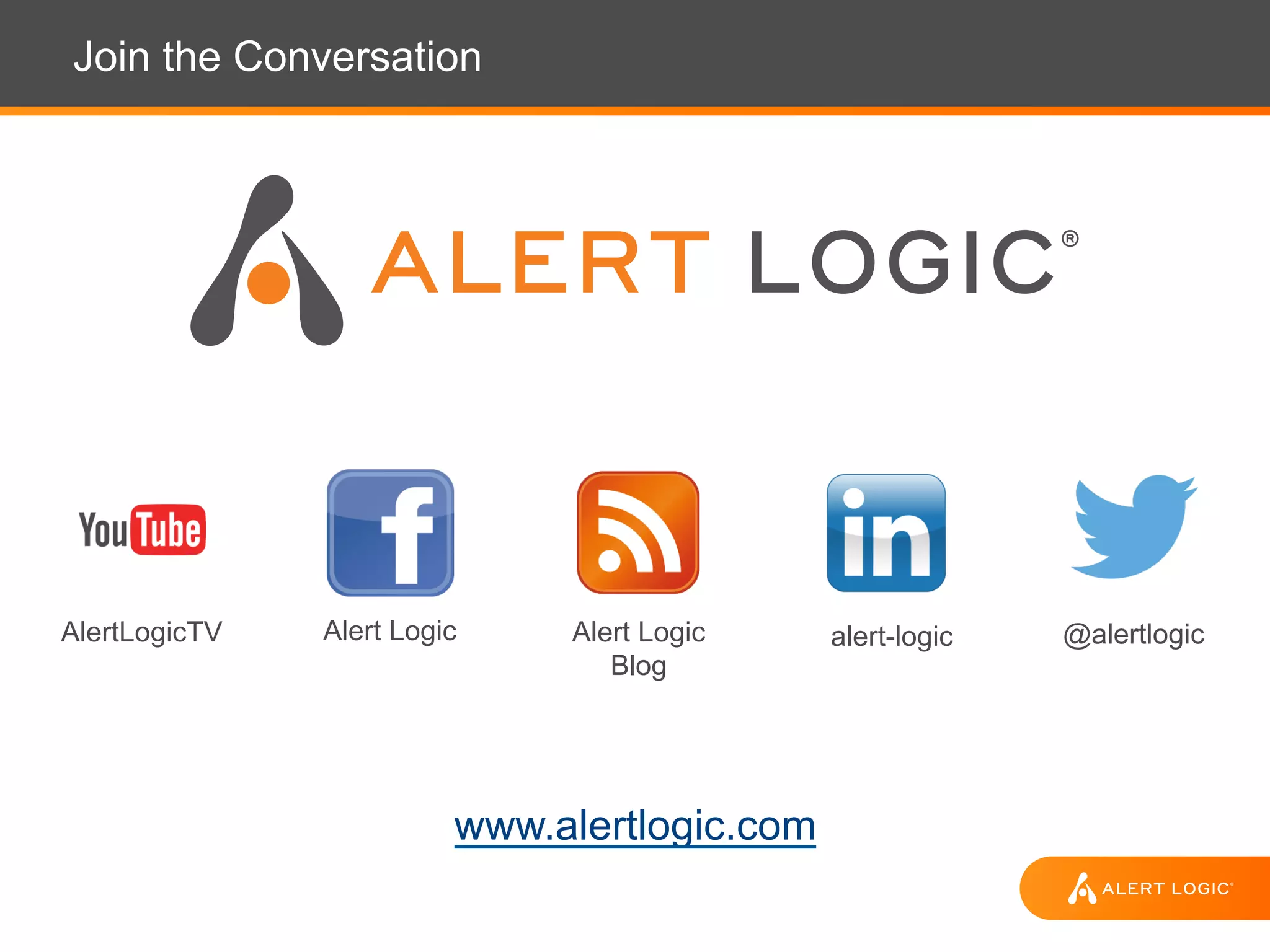 Join the Conversation
www.alertlogic.com
@alertlogicalert-logicAlert Logic
Blog
AlertLogicTV Alert Logic