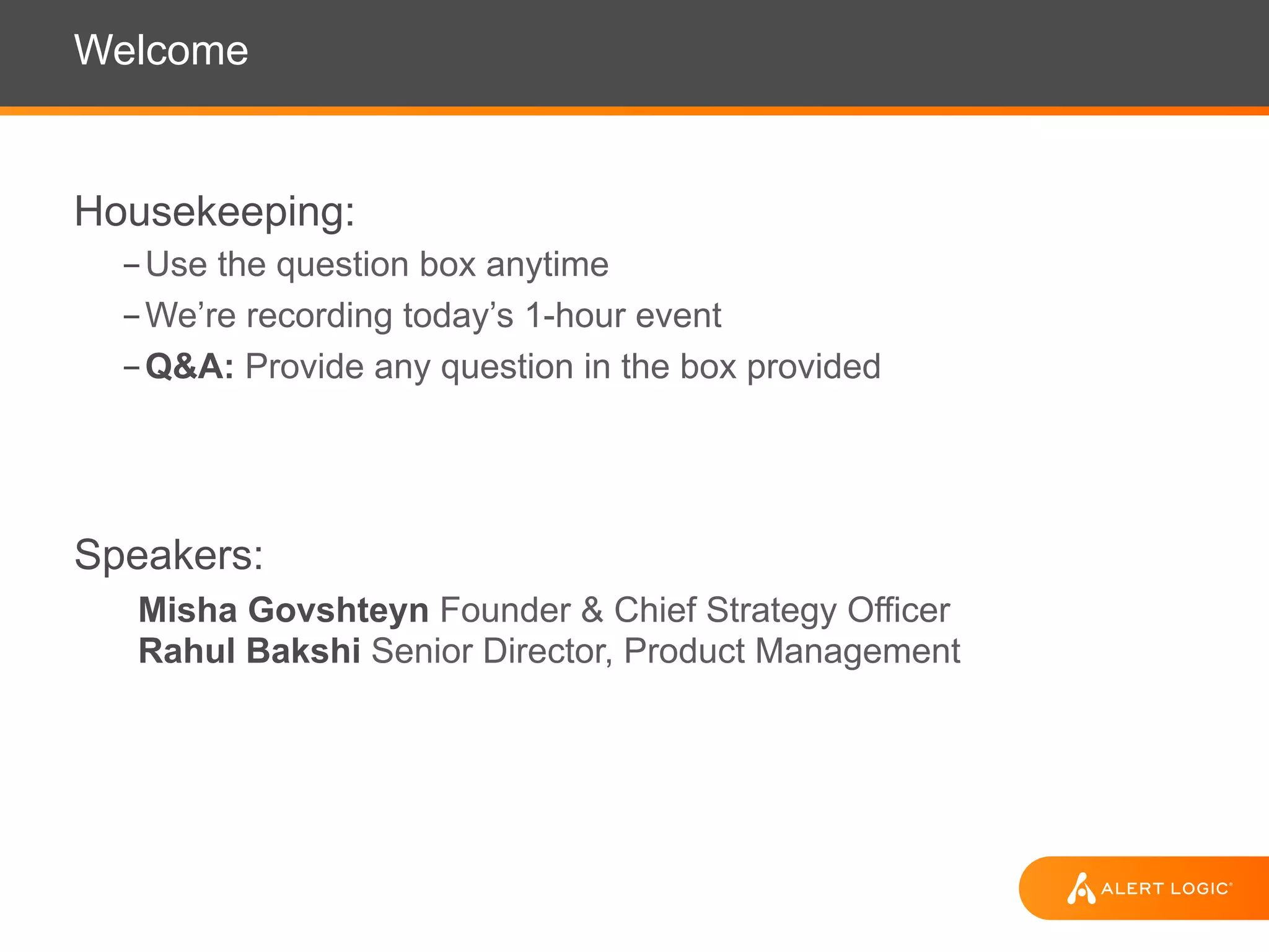 Welcome
Housekeeping:
- Use the question box anytime
- We’re recording today’s 1-hour event
- Q&A: Provide any question in the box provided
Speakers:
Misha Govshteyn Founder & Chief Strategy Officer
Rahul Bakshi Senior Director, Product Management