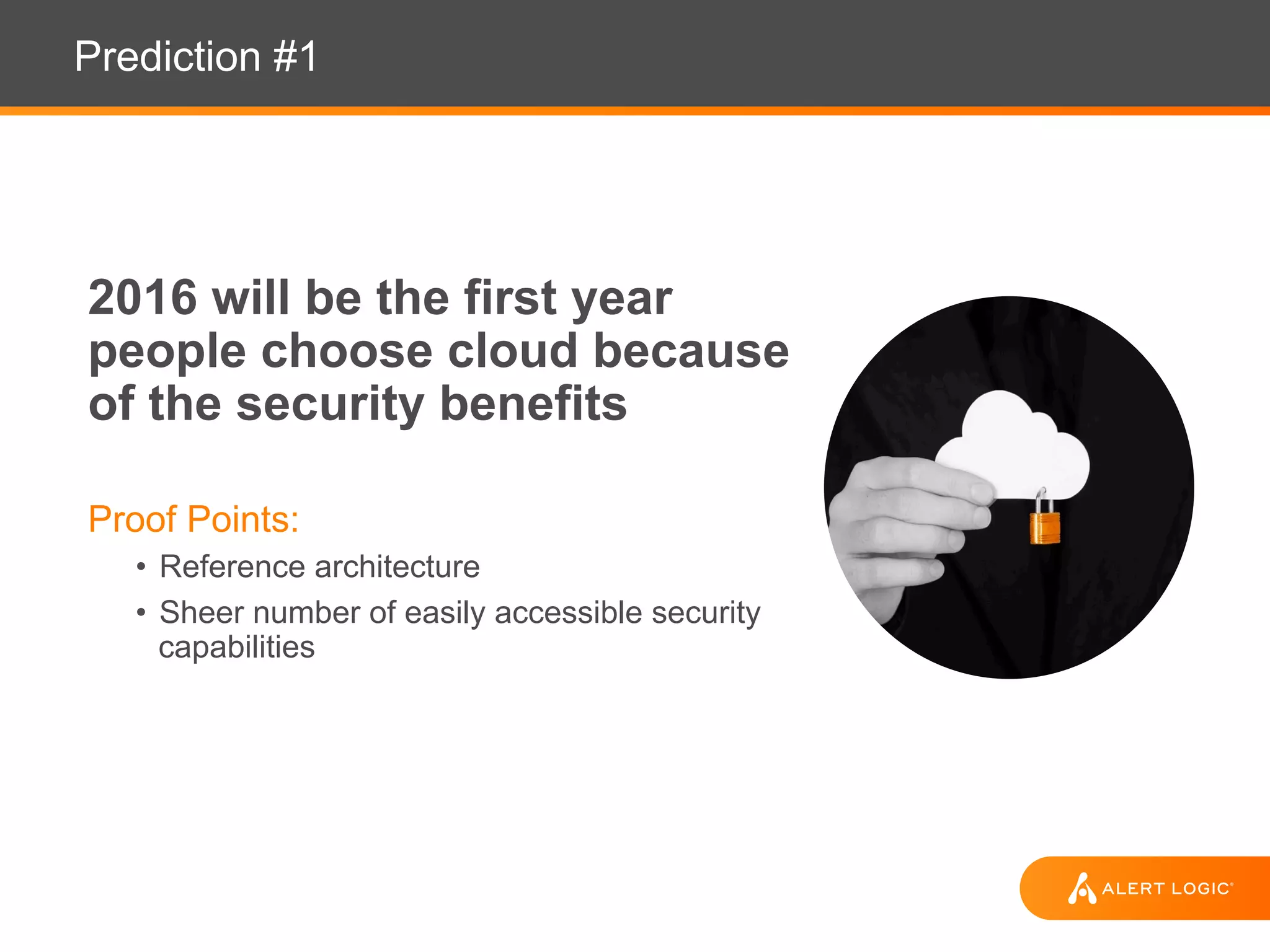 Prediction #1
2016 will be the first year
people choose cloud because
of the security benefits
Proof Points:
• Reference architecture
• Sheer number of easily accessible security
capabilities