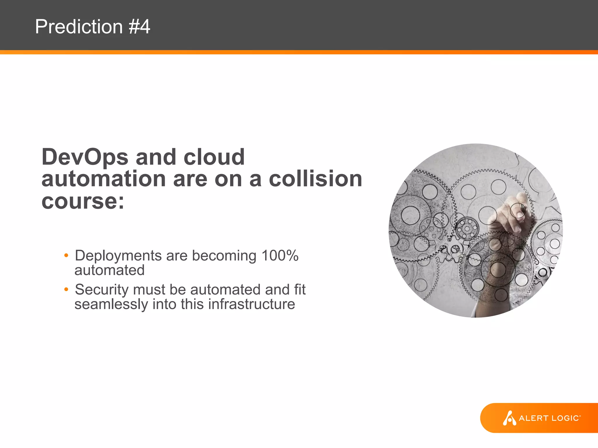 Prediction #4
DevOps and cloud
automation are on a collision
course:
• Deployments are becoming 100%
automated
• Security must be automated and fit
seamlessly into this infrastructure