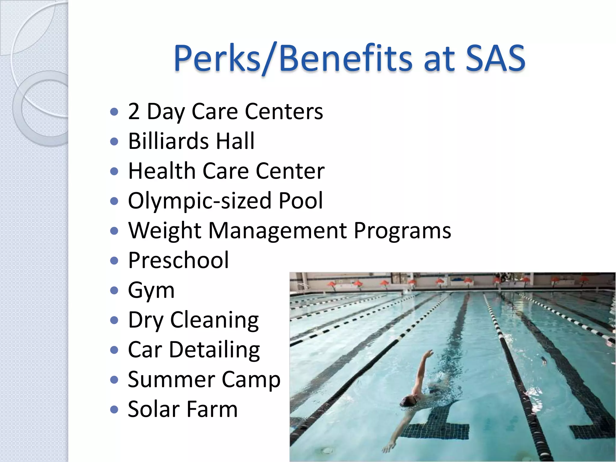 Perks/Benefits at SAS2 Day Care CentersBilliards HallHealth Care CenterOlympic-sized PoolWeight Management ProgramsPreschoolGymDry CleaningCar DetailingSummer CampSolar Farm