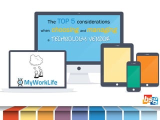 The TOP 5 considerations
when choosing and managing
a TECHNOLOGY VENDOR
 