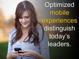 Optimized
mobile
experiences
distinguish
today’s
leaders.
 