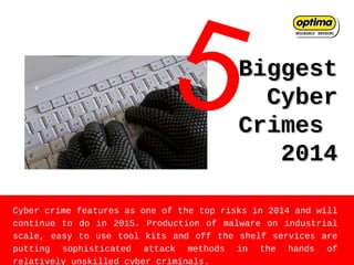 BiggestBiggest
CyberCyber
CrimesCrimes
20142014
Cyber crime features as one of the top risks in 2014 and will
continue to do in 2015. Production of malware on industrial
scale, easy to use tool kits and off the shelf services are
putting sophisticated attack methods in the hands of
relatively unskilled cyber criminals.
5
 