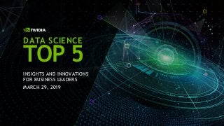 INSIGHTS AND INNOVATIONS
FOR BUSINESS LEADERS
MARCH 29, 2019
DATA SCIENCE
TOP 5
 