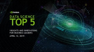 INSIGHTS AND INNOVATIONS
FOR BUSINESS LEADERS
APRIL 12, 2019
DATA SCIENCE
TOP 5
 